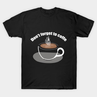 Don't forget to coffe T-Shirt